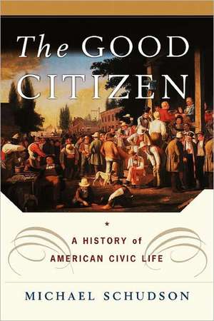 The Good Citizen: A History of American CIVIC Life de Michael Schudson