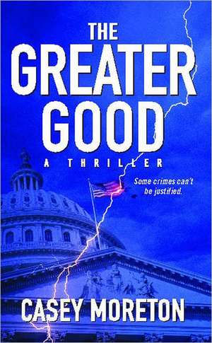 The Greater Good: A Thriller de Casey Moreton