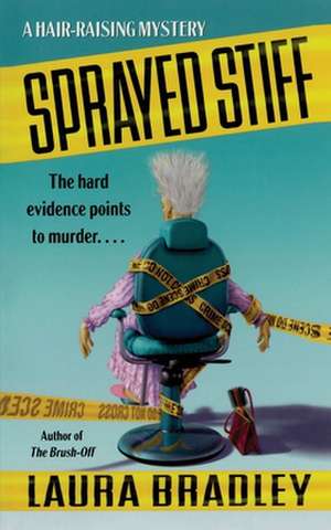 Sprayed Stiff: A Hair-raising Mystery de Laura Bradley