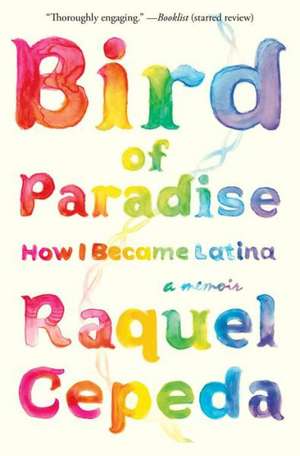 Bird of Paradise: How I Became Latina de Raquel Cepeda