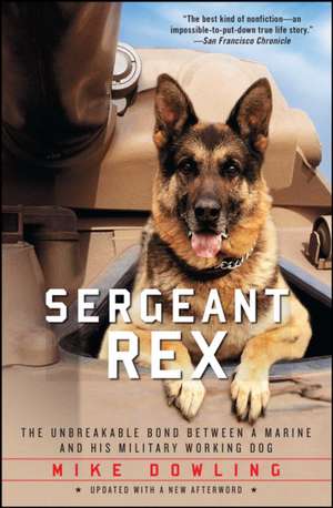 Sergeant Rex: The Unbreakable Bond Between a Marine and His Military Working Dog de MIKE DOWLING