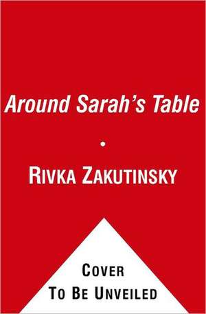 Around Sarah's Table: Ten Hasidic Women Share Their Stories of Life, Fai de Rivka Zakutinsky