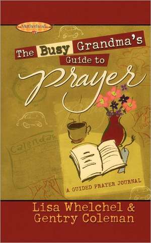 The Busy Grandma's Guide to Prayer: A Guided Journal de Lisa Whelchel