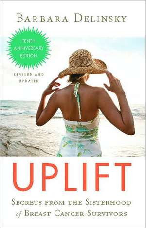 Uplift: Secrets from the Sisterhood of Breast Cancer Survivors de Barbara Delinsky