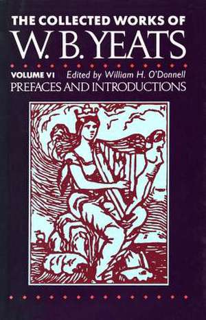 The Collected Works of W.B. Yeats Vol. VI: Prefaces an de William Butler Yeats