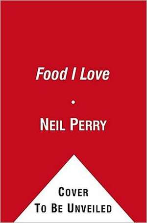 The Food I Love de Neil Perry