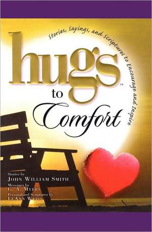 Hugs to Comfort: Stories, Sayings and Scriptures to Encourage and I de John Smith