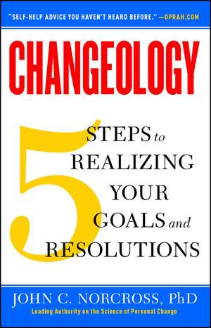 Changeology: 5 Steps to Realizing Your Goals and Resolutions de John C. Norcross Ph.D.