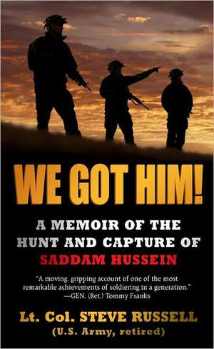 We Got Him!: A Memoir of the Hunt and Capture of Saddam Hussein de Steve Russell