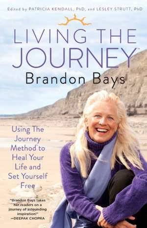 Living the Journey: Using the Journey Method to Heal Your Life and Set Yourself Free de Brandon Bays