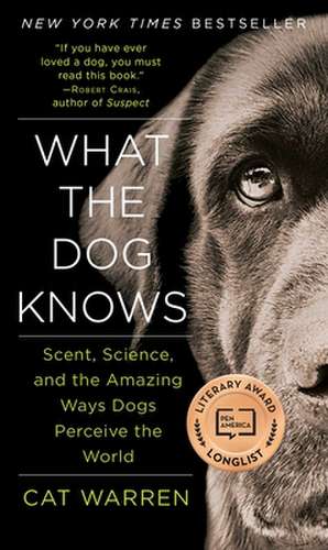 What the Dog Knows: Scent, Science, and the Amazing Ways Dogs Perceive the World de Cat Warren