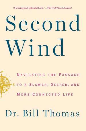 Second Wind: Navigating the Passage to a Slower, Deeper, and More Connected Life de William H. Thomas