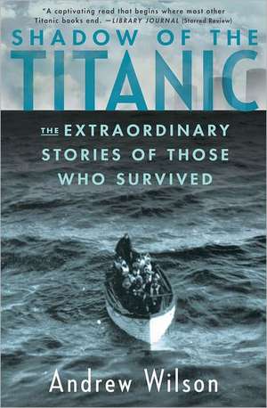 Shadow of the Titanic: The Extraordinary Stories of Those Who Survived de Andrew Wilson