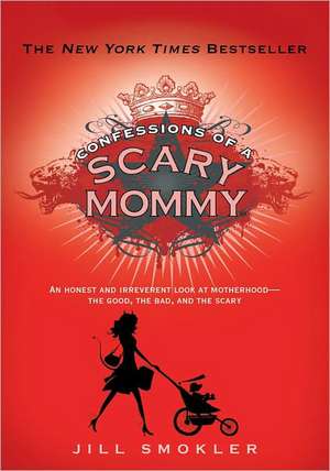 Confessions of a Scary Mommy: The Good, the Bad, and the Scary de Jill Smokler