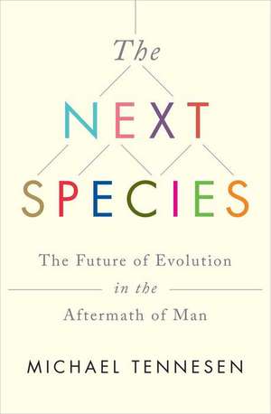 The Next Species: The Future of Evolution in the Aftermath of Man de Michael Tennesen