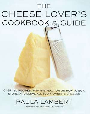 The Cheese Lover's Cookbook and Guide: Over 100 Recipes, with Instructions on How to Buy, de Paula Lambert