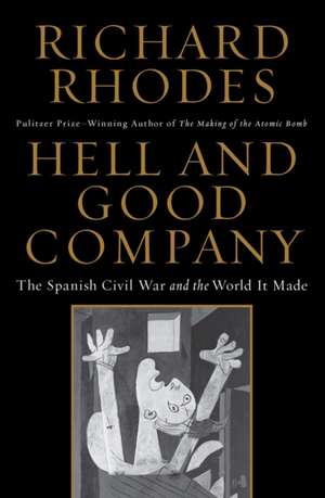 Hell and Good Company: The Spanish Civil War and the World It Made de Richard Rhodes