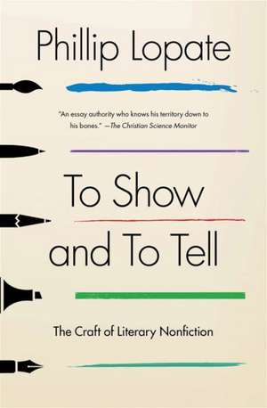 To Show and to Tell: The Craft of Literary Nonfiction de Phillip Lopate