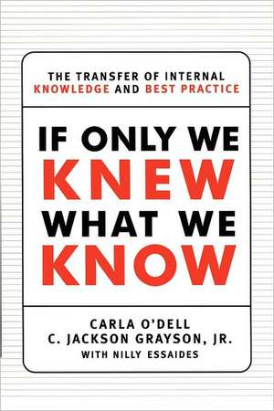 If Only We Knew What We Know: The Transfer of Internal Knowledge and Best Practice de C. Jackson Grayson