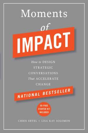 Moments of Impact: How to Design Strategic Conversations That Accelerate Change de Chris Ertel