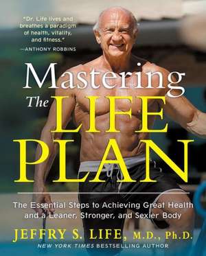 Mastering the Life Plan: The Essential Steps to Achieving Great Health and a Leaner, Stronger, and Sexier Body de Jeffry S. Life