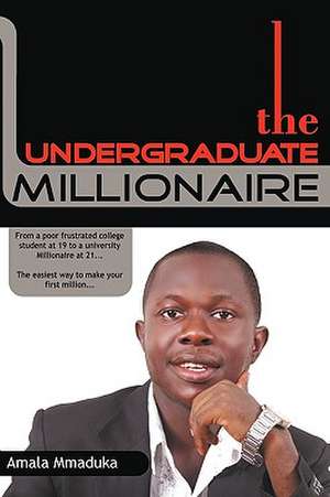 The Undergraduate Millionaire de Amala Mmaduka