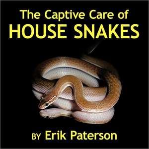 The Captive Care of House Snakes de Erik Paterson