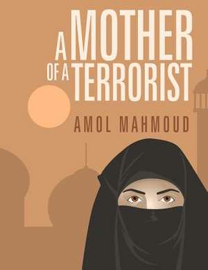 A Mother of a Terrorist de Amol Mahmoud