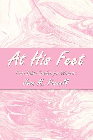 At His Feet: Five Bible Studies for Women de Joan M. Purcell