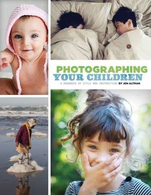 Photographing Your Children: A Handbook of Style and Instruction de Jenifer Altman Altman