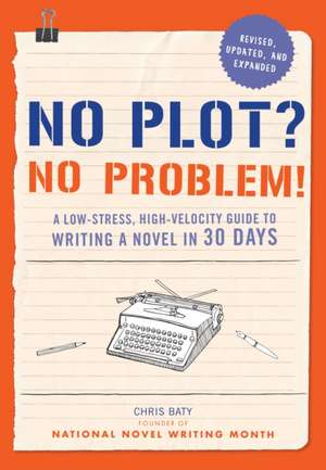 No Plot? No Problem! Revised and Expanded Edition: A Low-Stress, High-Velocity Guide to Writing a Novel in 30 Days de Chris Baty