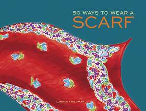 50 Ways to Wear a Scarf de Lauren Friedman