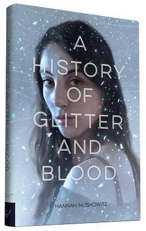 A History of Glitter and Blood de Hannah Moskowitz