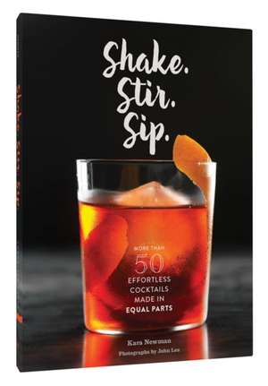 Shake. Stir. Sip.: More Than 50 Effortless Cocktails Made in Equal Parts de Kara Newman