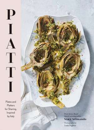 Piatti: Plates and Platters for Sharing, Inspired by Italy de Stacy Adimando