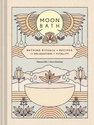 Moon Bath: Bathing Rituals and Recipes for Relaxation and Vitality de Dakota Hills