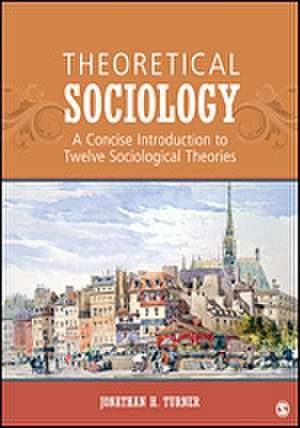 Theoretical Sociology: A Concise Introduction to Twelve Sociological Theories de Jonathan H. Turner