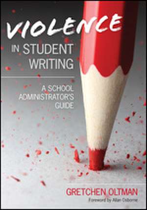 Violence in Student Writing: A School Administrator's Guide de Gretchen A. Oltman