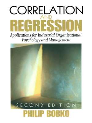 Correlation and Regression: Applications for Industrial Organizational Psychology and Management de Philip Bobko