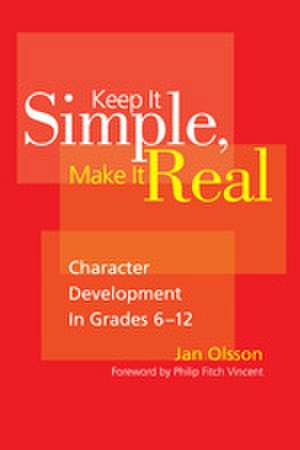 Keep It Simple, Make It Real: Character Development in Grades 6-12 de Jan Olsson