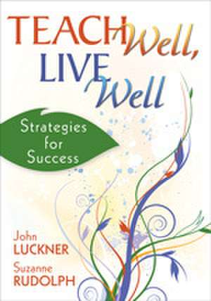 Teach Well, Live Well: Strategies for Success de John Luckner