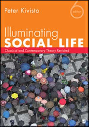 Illuminating Social Life: Classical and Contemporary Theory Revisited de Peter Kivisto