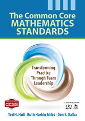 The Common Core Mathematics Standards: Transforming Practice Through Team Leadership de Ted H. Hull