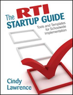 The RTI Startup Guide: Tools and Templates for Schoolwide Implementation de Cynthia A. Lawrence