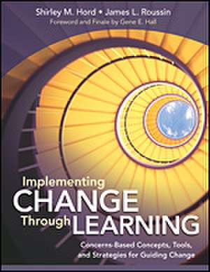 Implementing Change Through Learning: Concerns-Based Concepts, Tools, and Strategies for Guiding Change de Shirley M. Hord