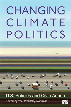 Changing Climate Politics: U.S. Policies and Civic Action de Yael Wolinsky-Nahmias