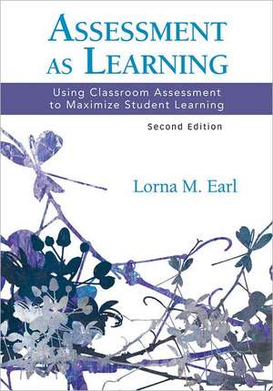 Assessment as Learning: Using Classroom Assessment to Maximize Student Learning de Lorna M. Earl