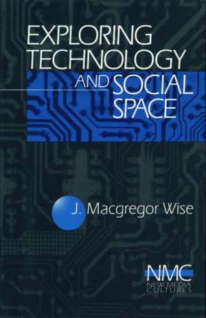 Exploring Technology and Social Space de J. (John) Macgregor Wise