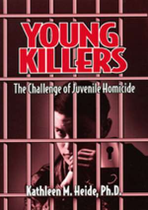 Young Killers: The Challenge of Juvenile Homicide de Kathleen M. Heide