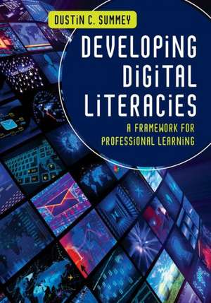 Developing Digital Literacies: A Framework for Professional Learning de Dustin C. Summey